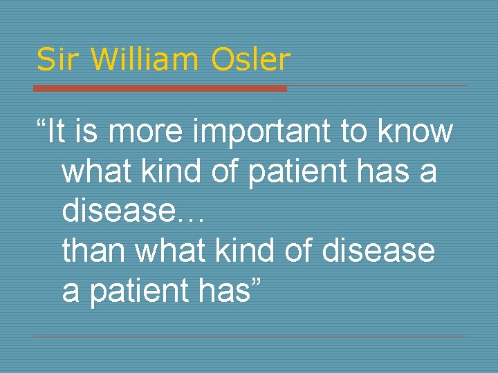 Sir William Osler “It is more important to know what kind of patient has