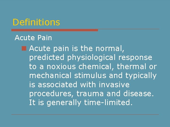 Definitions Acute Pain n Acute pain is the normal, predicted physiological response to a