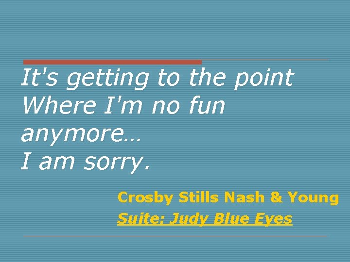 It's getting to the point Where I'm no fun anymore… I am sorry. Crosby