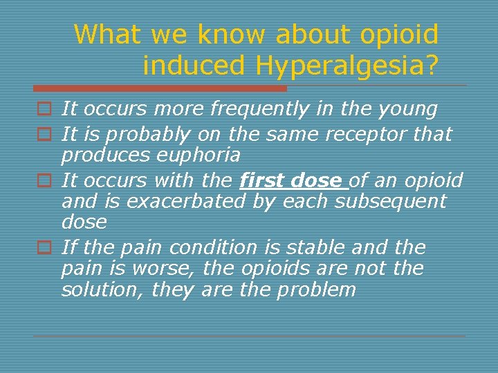 What we know about opioid induced Hyperalgesia? o It occurs more frequently in the