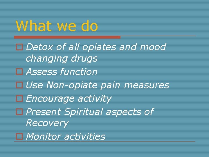 What we do o Detox of all opiates and mood changing drugs o Assess