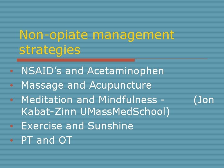Non-opiate management strategies • NSAID’s and Acetaminophen • Massage and Acupuncture • Meditation and