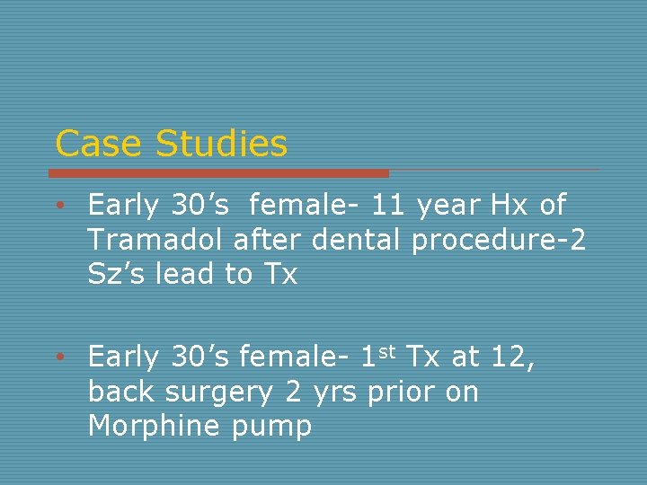 Case Studies • Early 30’s female- 11 year Hx of Tramadol after dental procedure-2