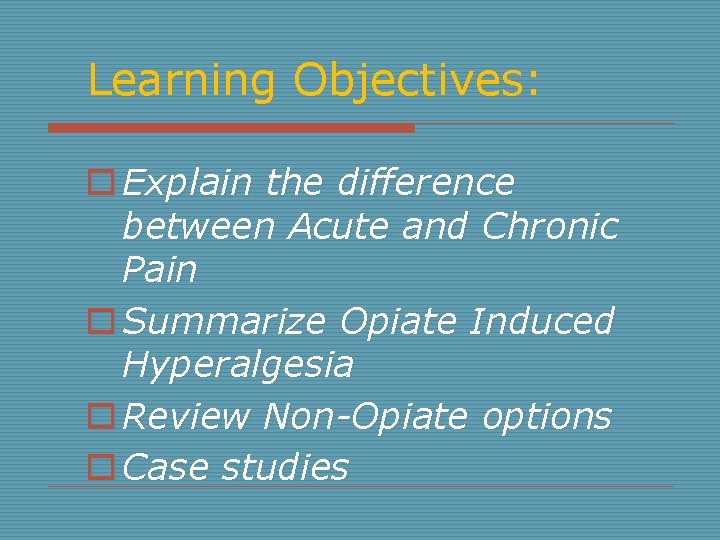Learning Objectives: o Explain the difference between Acute and Chronic Pain o Summarize Opiate