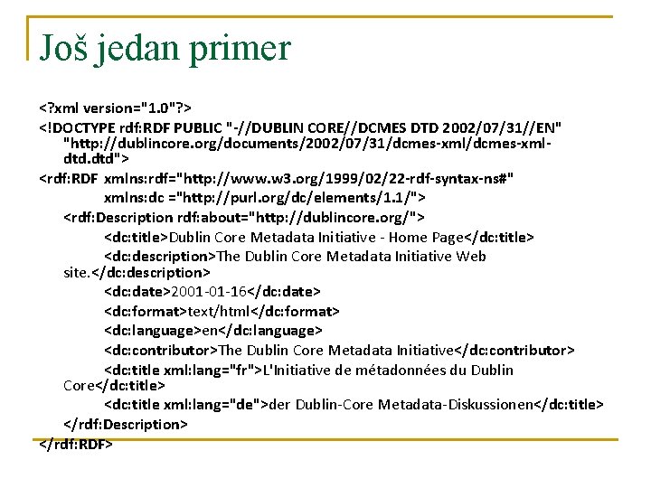 Još jedan primer <? xml version="1. 0"? > <!DOCTYPE rdf: RDF PUBLIC "-//DUBLIN CORE//DCMES