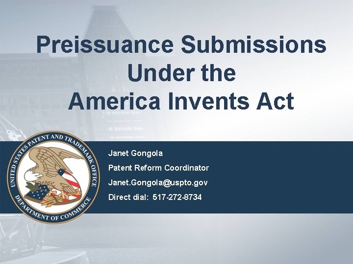 Preissuance Submissions Under the America Invents Act Janet Gongola Patent Reform Coordinator Janet. Gongola@uspto.