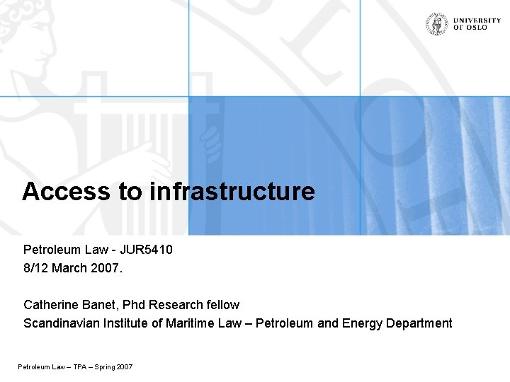 Access to infrastructure Petroleum Law - JUR 5410 8/12 March 2007. Catherine Banet, Phd