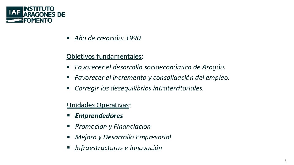 § Año de creación: 1990 Objetivos fundamentales: § Favorecer el desarrollo socioeconómico de Aragón.