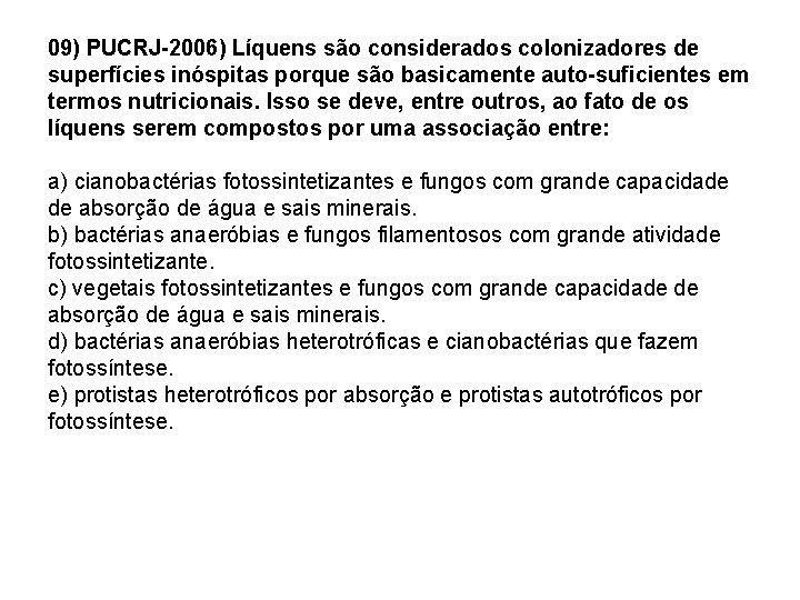 09) PUCRJ-2006) Líquens são considerados colonizadores de superfícies inóspitas porque são basicamente auto-suficientes em