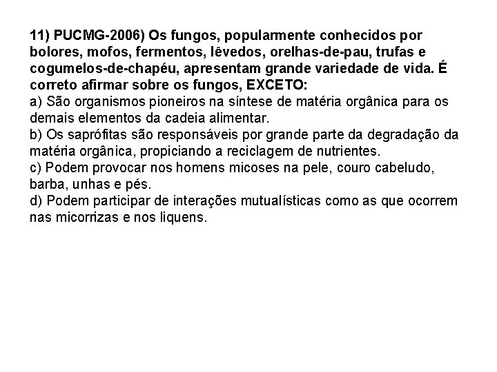 11) PUCMG-2006) Os fungos, popularmente conhecidos por bolores, mofos, fermentos, lêvedos, orelhas-de-pau, trufas e
