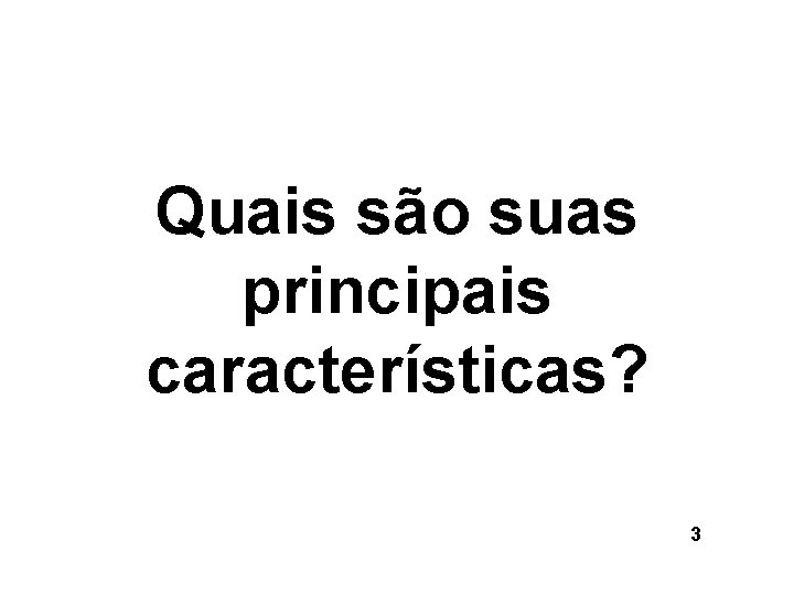 Quais são suas principais características? 3 