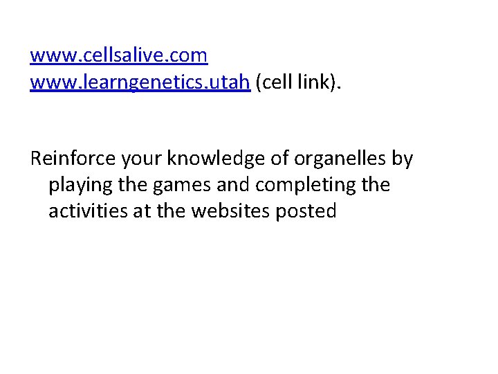 www. cellsalive. com www. learngenetics. utah (cell link). Reinforce your knowledge of organelles by