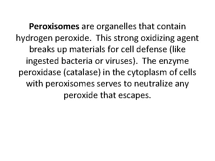 Peroxisomes are organelles that contain hydrogen peroxide. This strong oxidizing agent breaks up materials