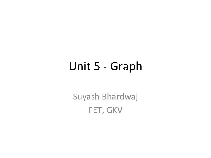 Unit 5 - Graph Suyash Bhardwaj FET, GKV 