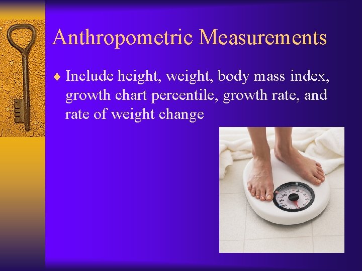 Anthropometric Measurements ¨ Include height, weight, body mass index, growth chart percentile, growth rate,