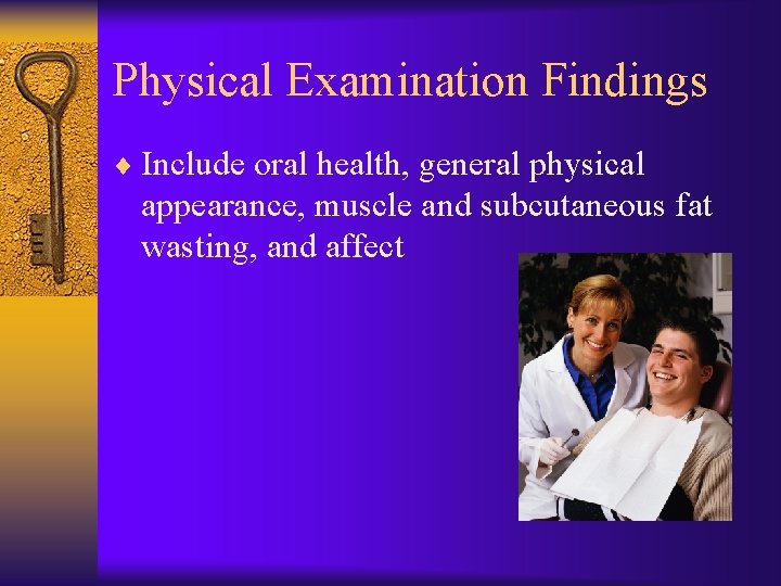 Physical Examination Findings ¨ Include oral health, general physical appearance, muscle and subcutaneous fat