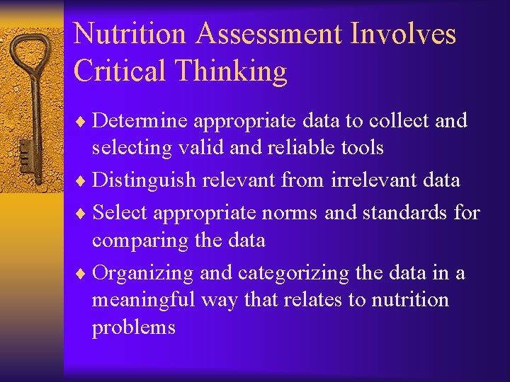 Nutrition Assessment Involves Critical Thinking ¨ Determine appropriate data to collect and selecting valid