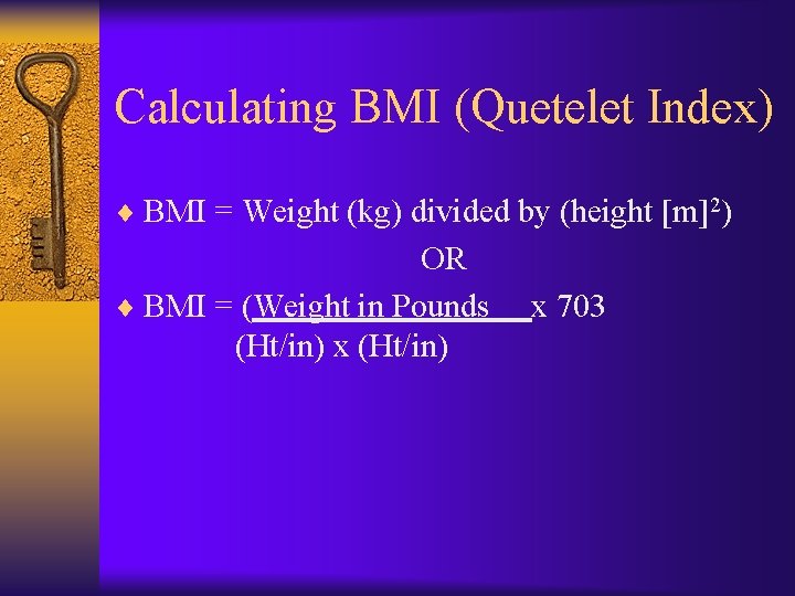 Calculating BMI (Quetelet Index) ¨ BMI = Weight (kg) divided by (height [m]2) OR
