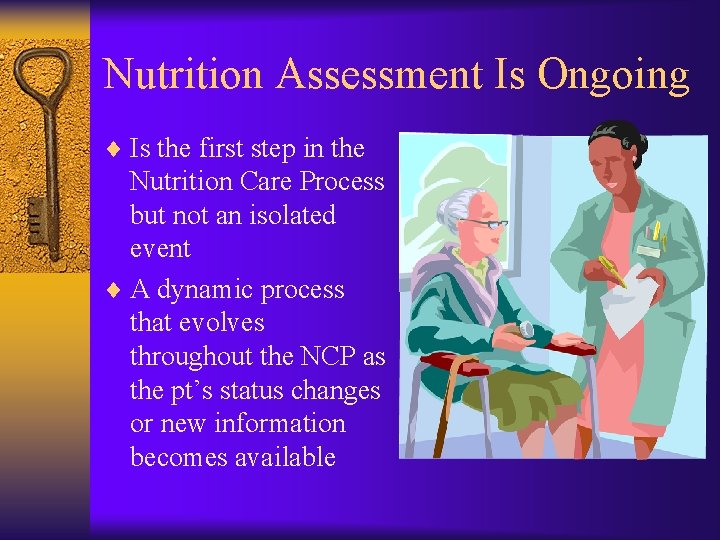 Nutrition Assessment Is Ongoing ¨ Is the first step in the Nutrition Care Process