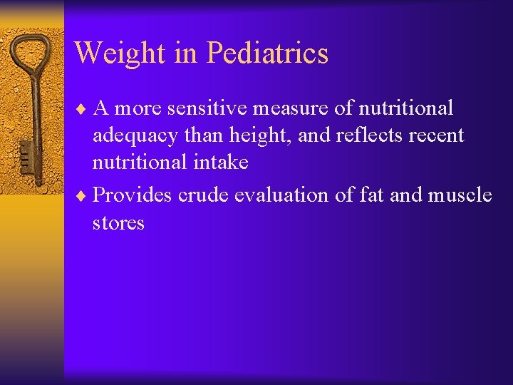 Weight in Pediatrics ¨ A more sensitive measure of nutritional adequacy than height, and