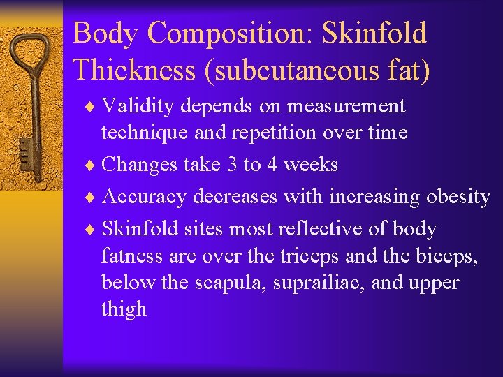 Body Composition: Skinfold Thickness (subcutaneous fat) ¨ Validity depends on measurement technique and repetition