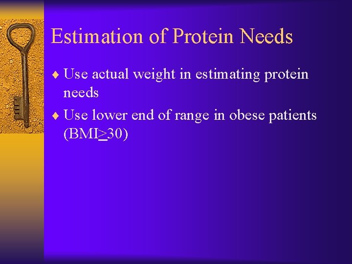 Estimation of Protein Needs ¨ Use actual weight in estimating protein needs ¨ Use