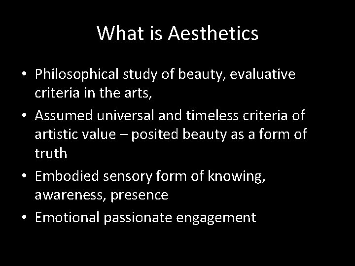 What is Aesthetics • Philosophical study of beauty, evaluative criteria in the arts, • What is Aesthetics • Philosophical study of beauty, evaluative criteria in the arts, •