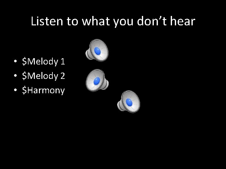 Listen to what you don’t hear • $Melody 1 • $Melody 2 • $Harmony Listen to what you don’t hear • $Melody 1 • $Melody 2 • $Harmony