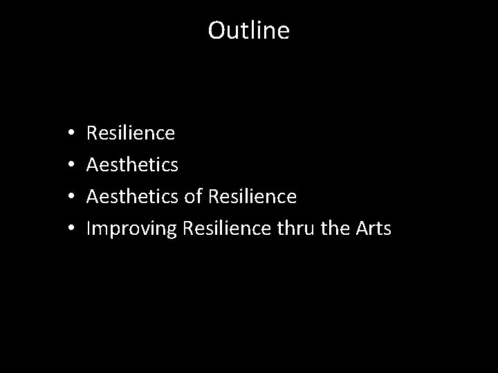 Outline • • Resilience Aesthetics of Resilience Improving Resilience thru the Arts Outline • • Resilience Aesthetics of Resilience Improving Resilience thru the Arts