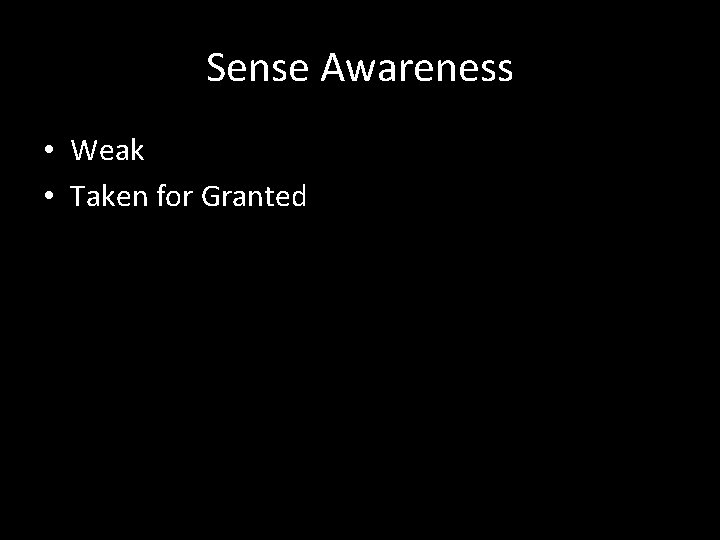 Sense Awareness • Weak • Taken for Granted Sense Awareness • Weak • Taken for Granted