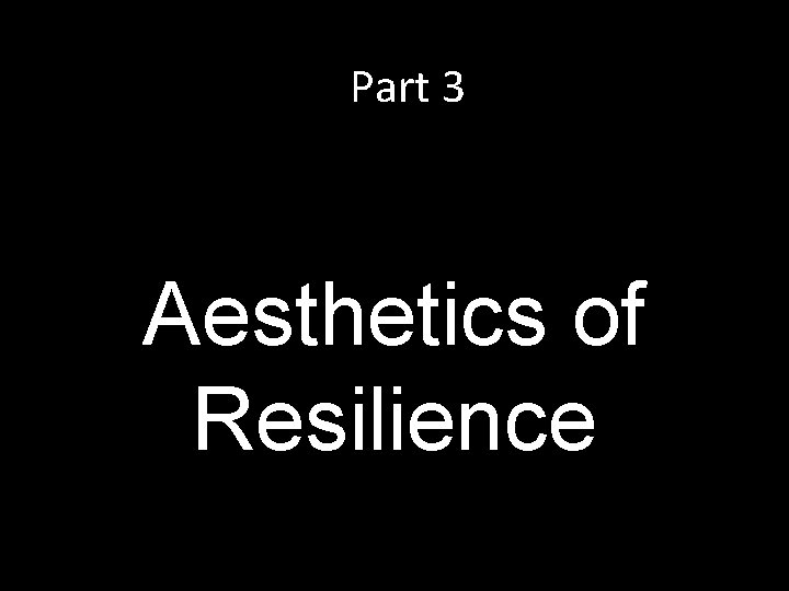 Part 3 Aesthetics of Resilience Part 3 Aesthetics of Resilience