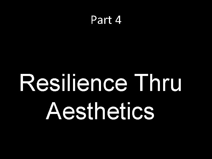 Part 4 Resilience Thru Aesthetics Part 4 Resilience Thru Aesthetics