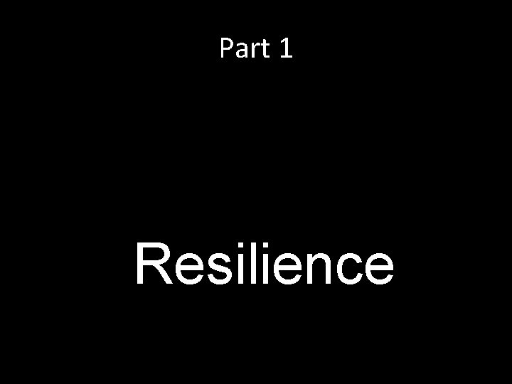 Part 1 Resilience Part 1 Resilience