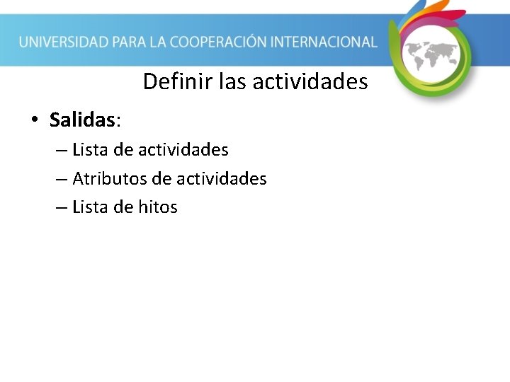 Definir las actividades • Salidas: – Lista de actividades – Atributos de actividades –