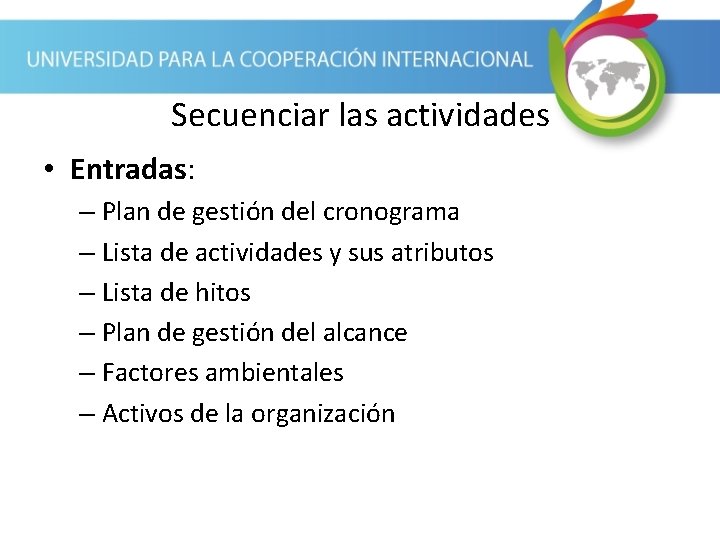 Secuenciar las actividades • Entradas: – Plan de gestión del cronograma – Lista de