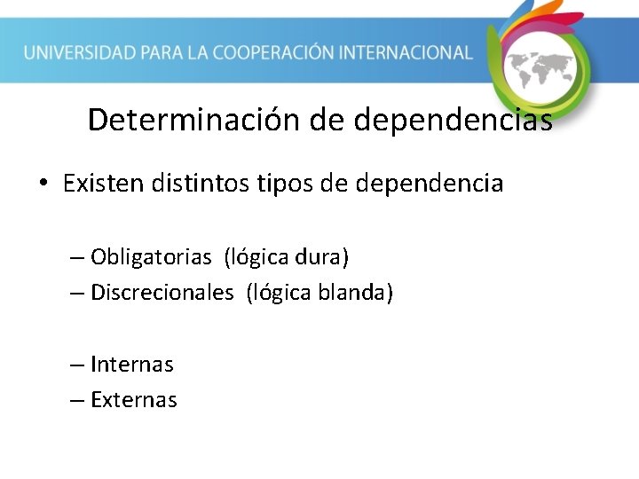 Determinación de dependencias • Existen distintos tipos de dependencia – Obligatorias (lógica dura) –