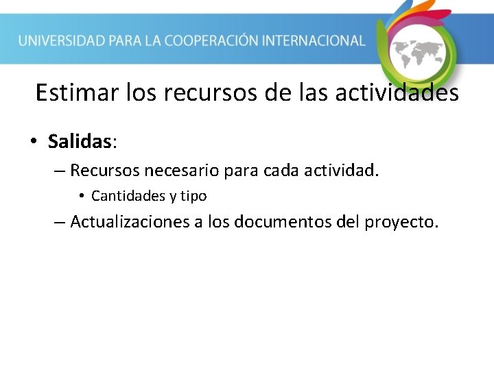 Estimar los recursos de las actividades • Salidas: – Recursos necesario para cada actividad.