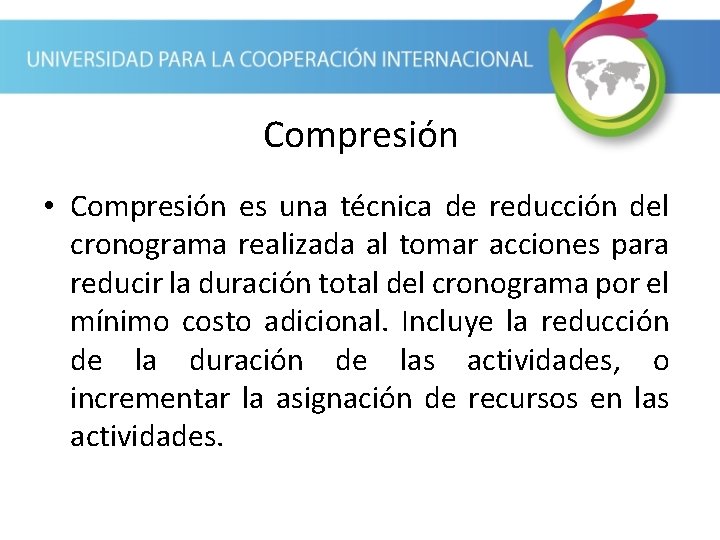 Compresión • Compresión es una técnica de reducción del cronograma realizada al tomar acciones