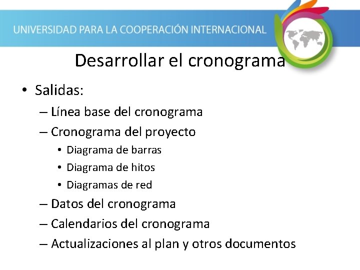 Desarrollar el cronograma • Salidas: – Línea base del cronograma – Cronograma del proyecto