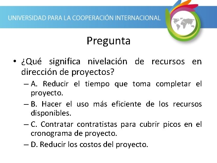 Pregunta • ¿Qué significa nivelación de recursos en dirección de proyectos? – A. Reducir