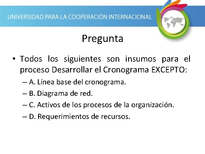 Pregunta • Todos los siguientes son insumos para el proceso Desarrollar el Cronograma EXCEPTO: