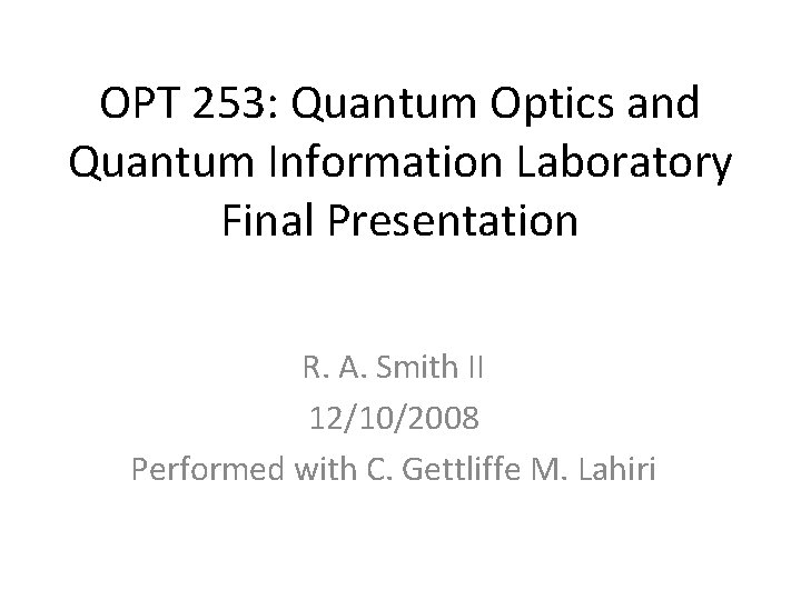 OPT 253: Quantum Optics and Quantum Information Laboratory Final Presentation R. A. Smith II