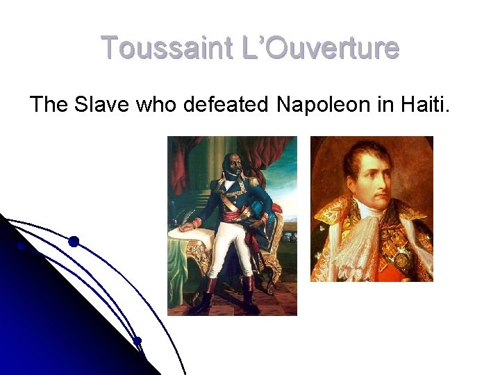 Toussaint L’Ouverture The Slave who defeated Napoleon in Haiti. 