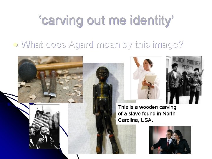 ‘carving out me identity’ l What does Agard mean by this image? This is