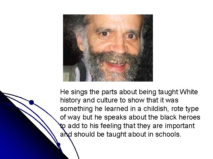 He sings the parts about being taught White history and culture to show that