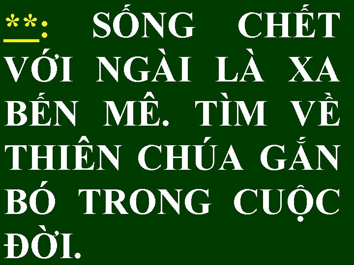 **: SỐNG CHẾT VỚI NGÀI LÀ XA BẾN MÊ. TÌM VỀ THIÊN CHÚA GẮN