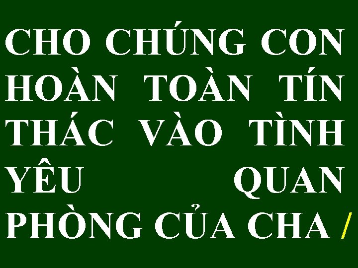 CHO CHÚNG CON HOÀN TÍN THÁC VÀO TÌNH YÊU QUAN PHÒNG CỦA CHA /