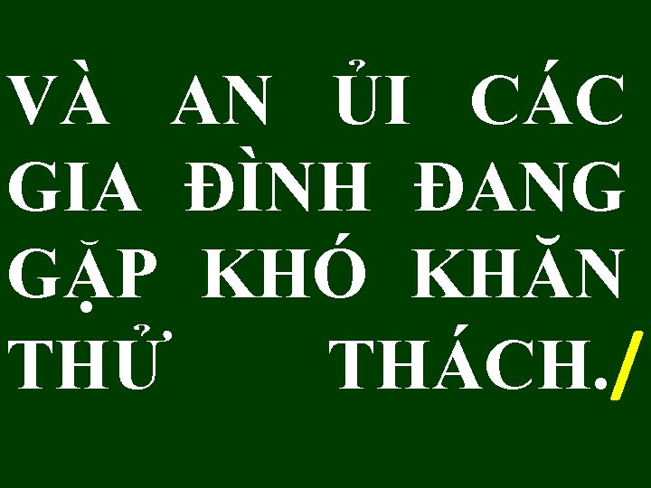 VÀ AN ỦI CÁC GIA ĐÌNH ĐANG GẶP KHÓ KHĂN THỬ THÁCH. / 