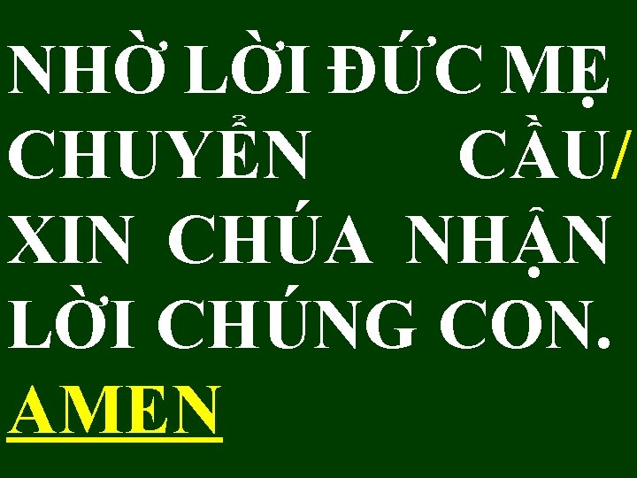 NHỜ LỜI ĐỨC MẸ CHUYỂN CẦU/ XIN CHÚA NHẬN LỜI CHÚNG CON. AMEN 