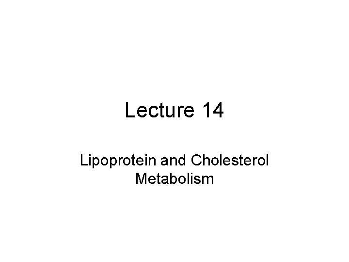 Lecture 14 Lipoprotein and Cholesterol Metabolism 